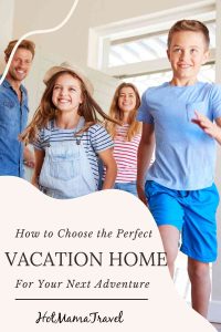 How to Choose the Perfect Vacation Home for Your Next Adventure Getaway